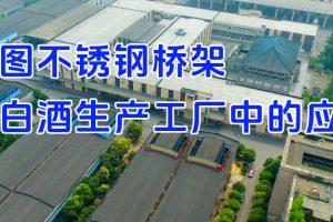 鳳圖不銹鋼橋架在白酒生產(chǎn)工廠中的應(yīng)用